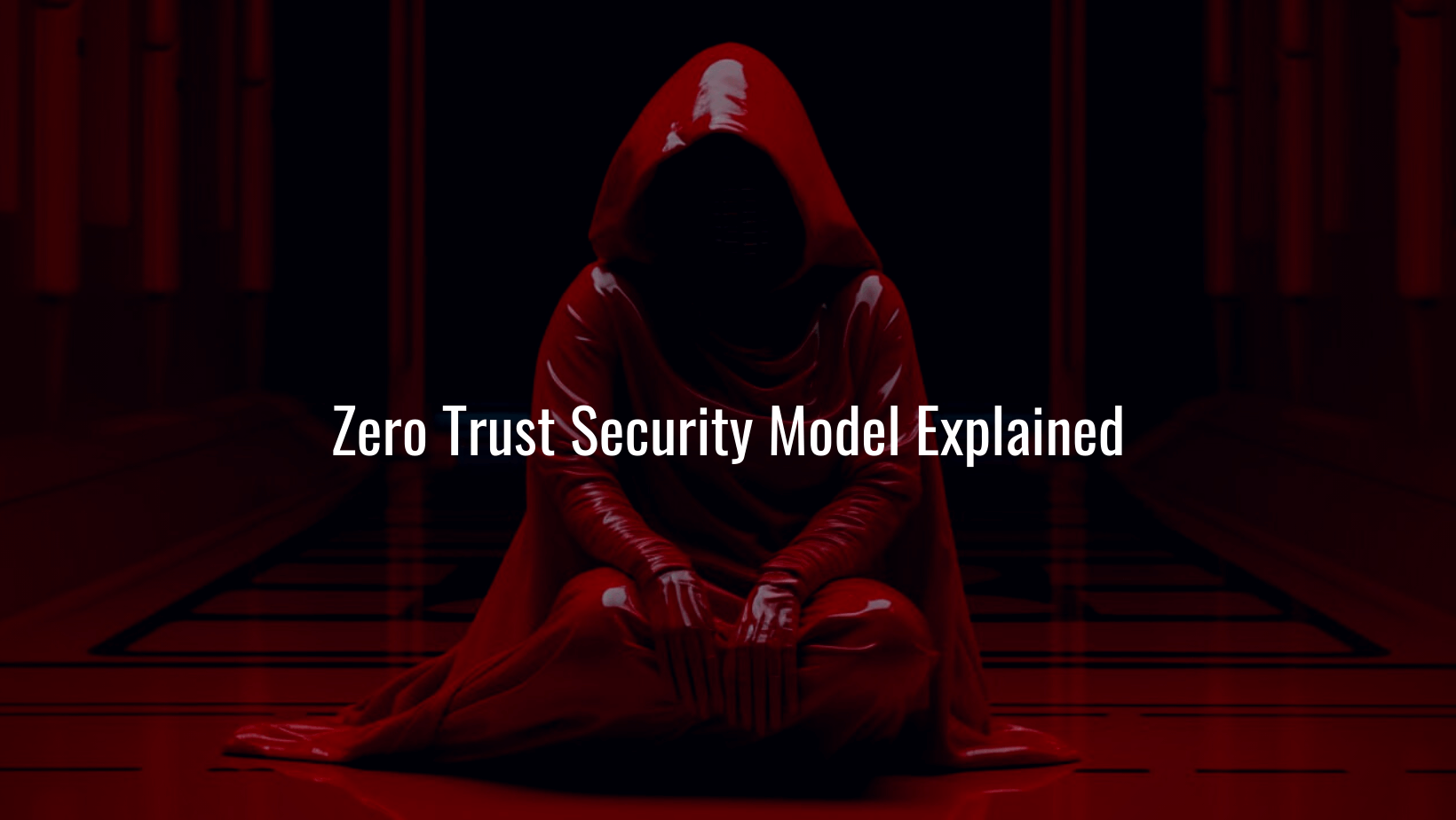 Zero Trust Security Model Explained:  Principles, Architecture, Benefits